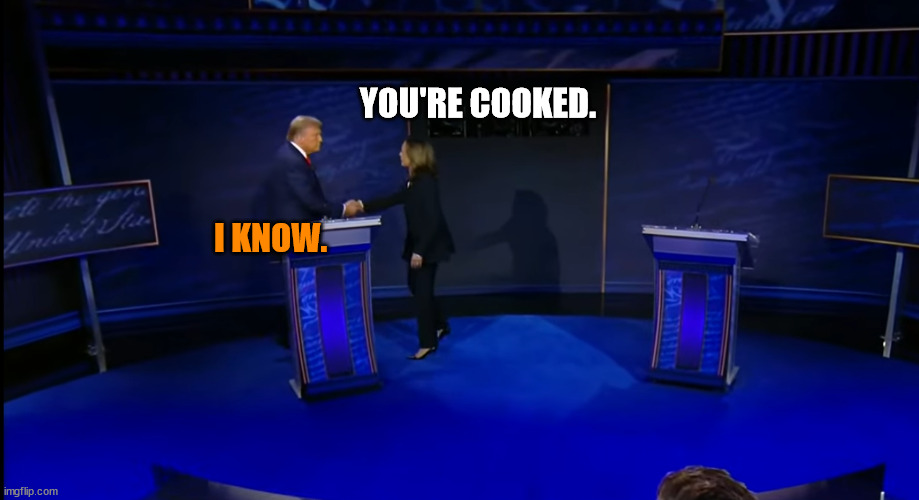 the exact moment Trump lost to Harris. | YOU'RE COOKED. I KNOW. | made w/ Imgflip meme maker