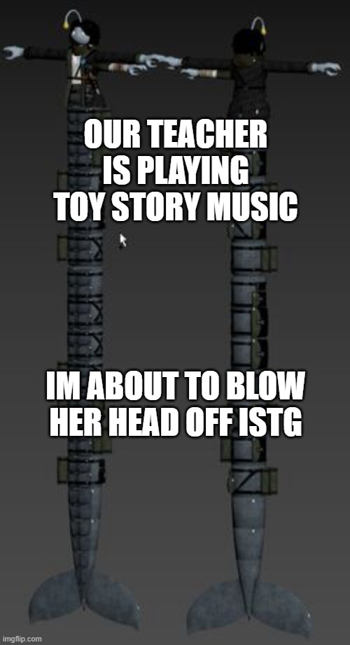 among other disney music | OUR TEACHER IS PLAYING TOY STORY MUSIC; IM ABOUT TO BLOW HER HEAD OFF ISTG | image tagged in longboi sebastian | made w/ Imgflip meme maker