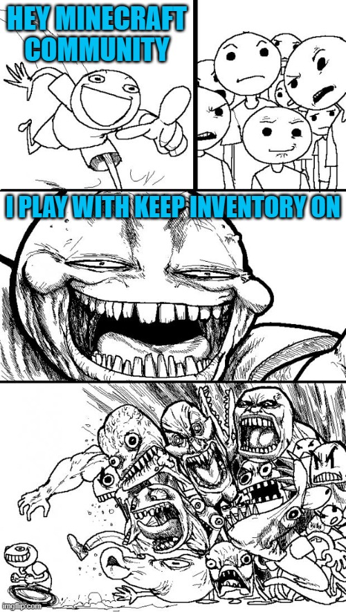 I don't understand this pointless debate. Minecraft was made for having fun. Everyone plays with their own style | HEY MINECRAFT COMMUNITY; I PLAY WITH KEEP INVENTORY ON | image tagged in memes,hey internet,gaming,minecraft | made w/ Imgflip meme maker