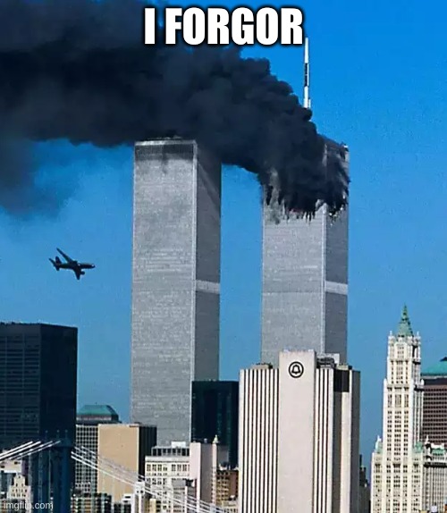 Twin Tower United 175 | I FORGOR | image tagged in twin tower united 175 | made w/ Imgflip meme maker