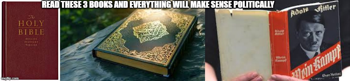 These 3 books are the key to all the medieval garbage in our society | READ THESE 3 BOOKS AND EVERYTHING WILL MAKE SENSE POLITICALLY | image tagged in hitler,bible,quran,hamas,israel | made w/ Imgflip meme maker