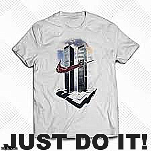 9/11 MERCH!! :D MERRY FRACKEN 9/11 TO ALL AND TO ALL A GOOD FLIGHT!!! | JUST DO IT! | image tagged in 911 9/11 twin towers impact,9/11,fk yeah | made w/ Imgflip meme maker