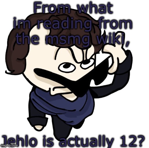 Sherlock | From what im reading from the msmg wiki, Jehlo is actually 12? | image tagged in sherlock | made w/ Imgflip meme maker