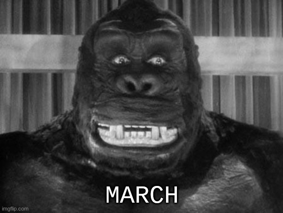 King kong | MARCH | image tagged in king kong | made w/ Imgflip meme maker