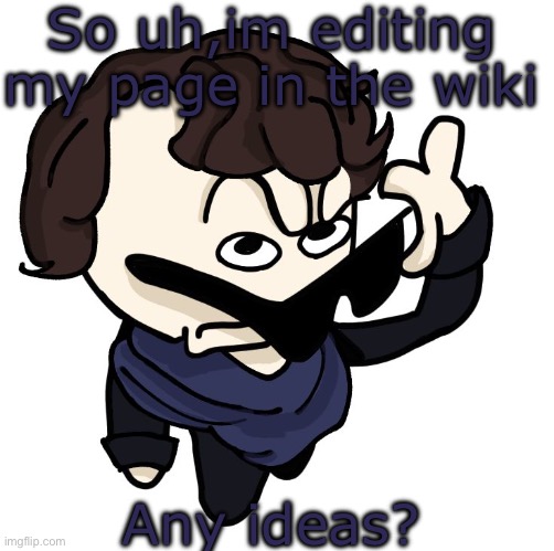 Sherlock | So uh,im editing my page in the wiki; Any ideas? | image tagged in sherlock | made w/ Imgflip meme maker