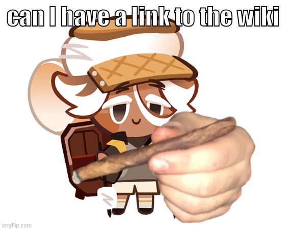 smore cookie with a blunt | can I have a link to the wiki | image tagged in smore cookie with a blunt | made w/ Imgflip meme maker