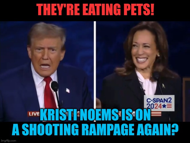 They're eating pets | THEY'RE EATING PETS! KRISTI NOEMS IS ON A SHOOTING RAMPAGE AGAIN? | image tagged in eating the pets,trump vs harris,kristi noems | made w/ Imgflip meme maker