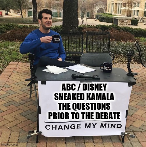 Besides THREE against ONE... | ABC / DISNEY
SNEAKED KAMALA
THE QUESTIONS
PRIOR TO THE DEBATE | image tagged in change my mind,vince vance,memes,president trump,presidential debate,kamala harris | made w/ Imgflip meme maker