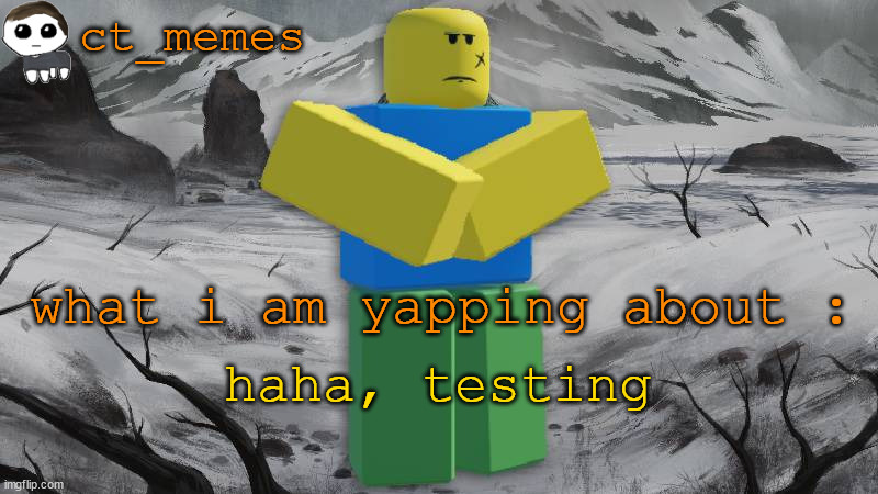 W or L? | haha, testing | image tagged in ct_memes's annoucement | made w/ Imgflip meme maker