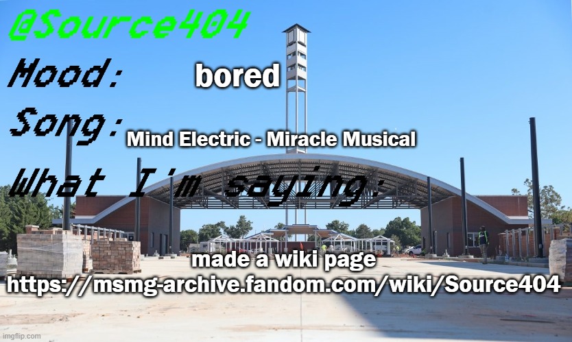 https://msmg-archive.fandom.com/wiki/Source404 | bored; Mind Electric - Miracle Musical; made a wiki page
https://msmg-archive.fandom.com/wiki/Source404 | image tagged in source's temp | made w/ Imgflip meme maker