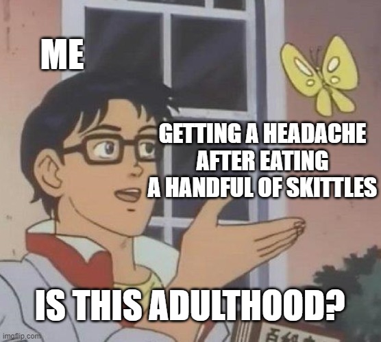 Adulthood | ME; GETTING A HEADACHE AFTER EATING A HANDFUL OF SKITTLES; IS THIS ADULTHOOD? | image tagged in memes,is this a pigeon | made w/ Imgflip meme maker