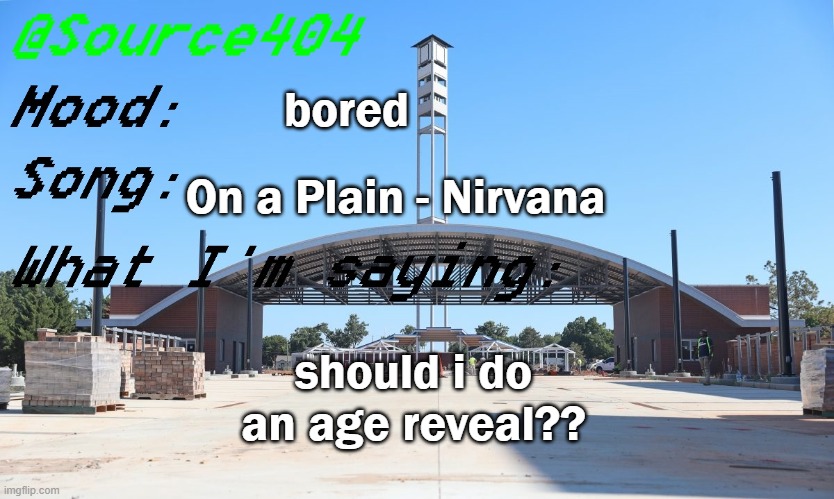 Source's Temp | bored; On a Plain - Nirvana; should i do an age reveal?? | image tagged in source's temp | made w/ Imgflip meme maker