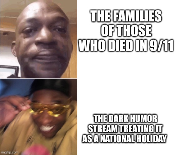 Happy 9/11 everyone | THE FAMILIES OF THOSE WHO DIED IN 9/11; THE DARK HUMOR STREAM TREATING IT AS A NATIONAL HOLIDAY | image tagged in then now,memes,not funny,oh wow are you actually reading these tags | made w/ Imgflip meme maker