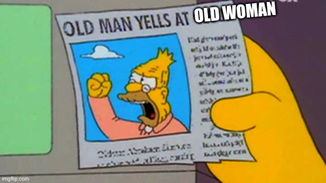 Old man yells at cloud | OLD WOMAN | image tagged in old man yells at cloud | made w/ Imgflip meme maker