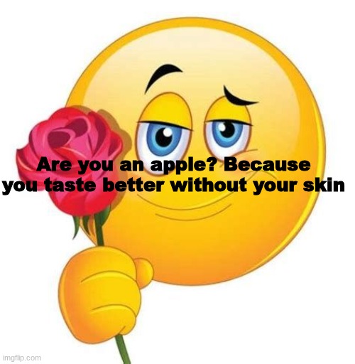 Are you an apple? Because you taste better without your skin | made w/ Imgflip meme maker