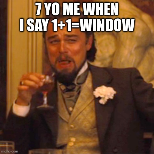 Laughing Leo | 7 YO ME WHEN I SAY 1+1=WINDOW | image tagged in memes,laughing leo | made w/ Imgflip meme maker