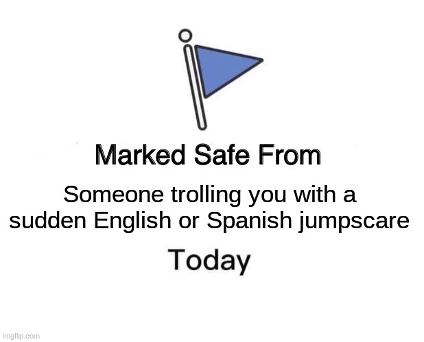 English or Spanish? | Someone trolling you with a sudden English or Spanish jumpscare | image tagged in memes,marked safe from | made w/ Imgflip meme maker