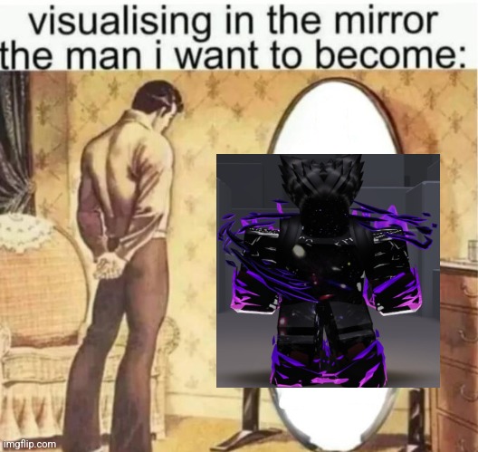 Visualising in the mirror the man i want to become: | image tagged in visualising in the mirror the man i want to become | made w/ Imgflip meme maker