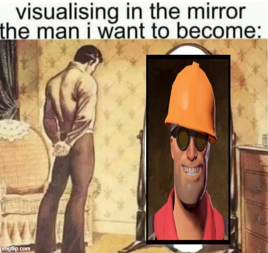 engineer gaming | image tagged in visualising in the mirror the man i want to become | made w/ Imgflip meme maker