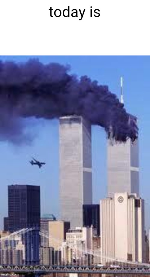 911 | today is | image tagged in 911 | made w/ Imgflip meme maker