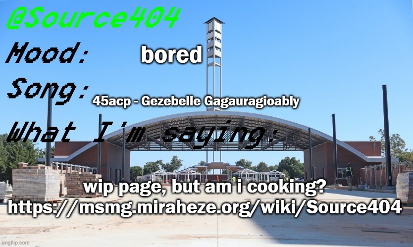 Source's Temp | bored; 45acp - Gezebelle Gagauragioably; wip page, but am i cooking?
https://msmg.miraheze.org/wiki/Source404 | image tagged in source's temp | made w/ Imgflip meme maker