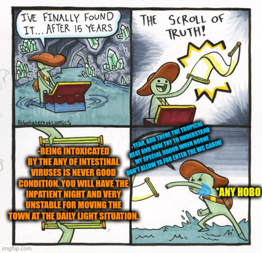 -By eating the wrong milky products. | -YEAH, ADD THERE THE TROPICAL HEAT AND NOW TRY TO UNDERSTAND MY SPECIAL ODOUR WHEN NOONE DON'T ALLOW YA FOR ENTER THE WC CABIN! -BEING INTOXICATED BY THE ANY OF INTESTINAL VIRUSES IS NEVER GOOD CONDITION. YOU WILL HAVE THE INPATIENT NIGHT AND VERY UNSTABLE FOR MOVING THE TOWN AT THE DAILY LIGHT SITUATION. *ANY HOBO | image tagged in memes,the scroll of truth,virus,belly button,scp-049 the only cure is death,company | made w/ Imgflip meme maker