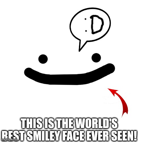 Happy0121 Meme | THIS IS THE WORLD'S BEST SMILEY FACE EVER SEEN! | image tagged in memes | made w/ Imgflip meme maker