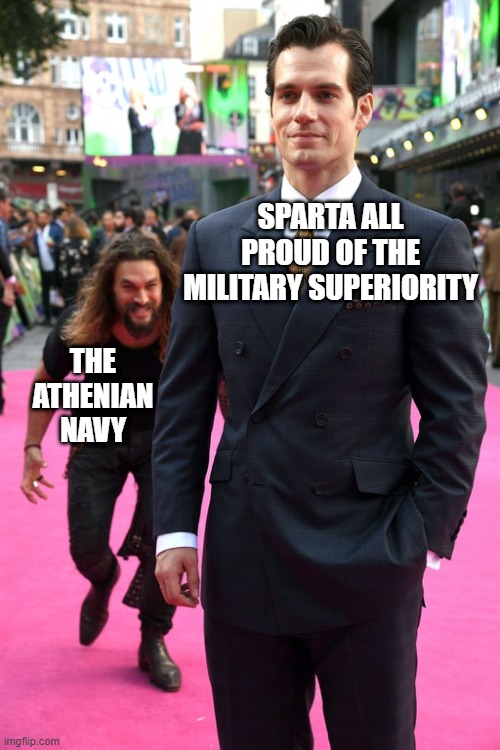 Ah, Peloponesia | SPARTA ALL PROUD OF THE MILITARY SUPERIORITY; THE ATHENIAN NAVY | image tagged in jason momoa henry cavill meme | made w/ Imgflip meme maker