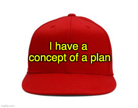 Red hat concept plan | I have a 
concept of a plan | image tagged in red cap | made w/ Imgflip meme maker