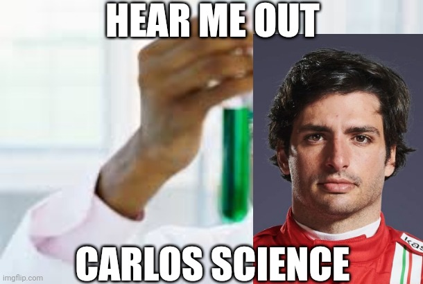 FINALLY | HEAR ME OUT; CARLOS SCIENCE | image tagged in finally,formula 1,ferrari,carlos,science,spanish | made w/ Imgflip meme maker