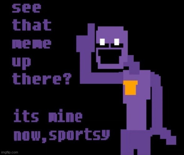 See that meme up there? Its mine now, sportsy | image tagged in see that meme up there its mine now sportsy | made w/ Imgflip meme maker