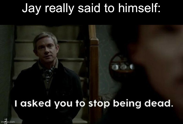 Ik its so late but i found a chance to make this | Jay really said to himself: | made w/ Imgflip meme maker