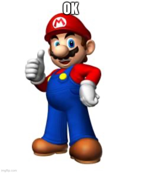 Mario Thumbs Up | OK | image tagged in mario thumbs up | made w/ Imgflip meme maker