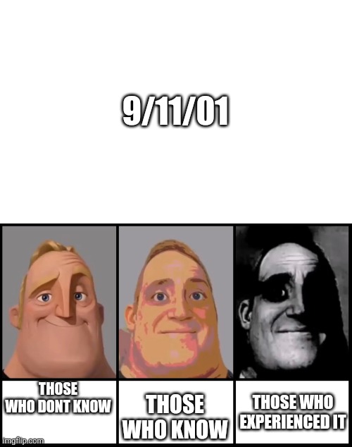 Mr Incredible becoming uncanny 3 phases | 9/11/01; THOSE WHO DONT KNOW; THOSE WHO KNOW; THOSE WHO EXPERIENCED IT | image tagged in mr incredible becoming uncanny 3 phases | made w/ Imgflip meme maker