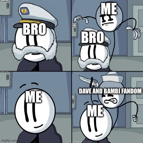 Dave x Bambi isn’t real! Dave and bambi fandoms: | ME; BRO; BRO; DAVE AND BAMBI FANDOM; ME; ME | image tagged in henry stickmin | made w/ Imgflip meme maker