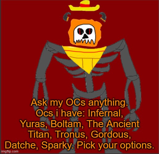 Mexican Infernal | Ask my OCs anything. Ocs i have: Infernal, Yuras, Boltam, The Ancient Titan, Tronus, Gordous, Datche, Sparky. Pick your options. | image tagged in mexican infernal | made w/ Imgflip meme maker