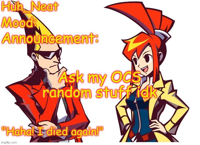 Huh_neat Ghost Trick temp (Thanks Knockout offical) | Ask my OCS random stuff idk | image tagged in huh_neat ghost trick temp thanks knockout offical | made w/ Imgflip meme maker