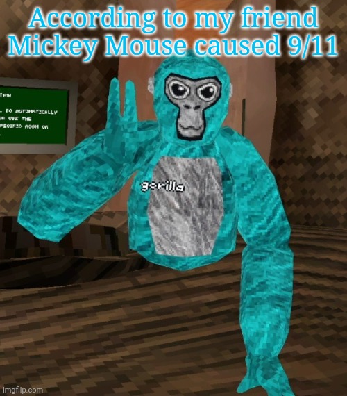 Monkey | According to my friend Mickey Mouse caused 9/11 | image tagged in monkey | made w/ Imgflip meme maker