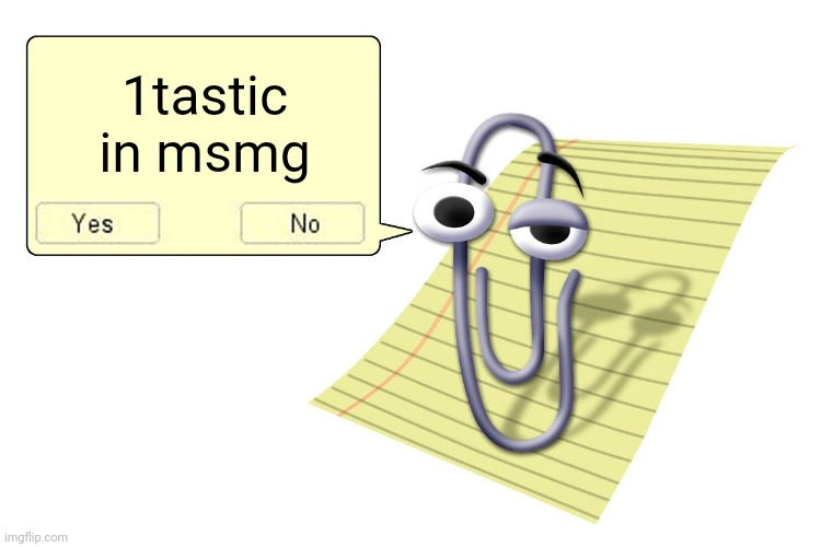 Clippy | 1tastic in msmg | image tagged in clippy | made w/ Imgflip meme maker