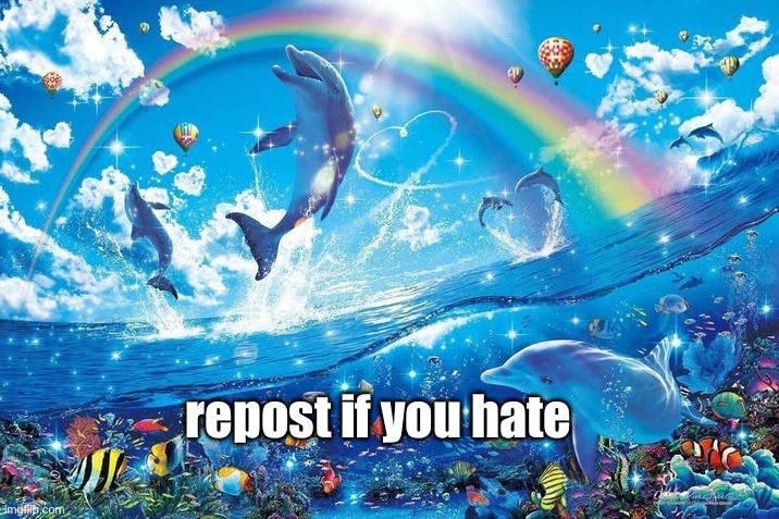 Happy dolphin rainbow | repost if you hate | image tagged in happy dolphin rainbow | made w/ Imgflip meme maker