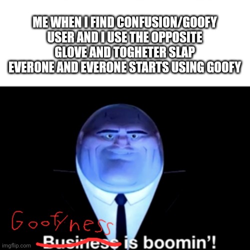 I like giving free gloves. | ME WHEN I FIND CONFUSION/GOOFY USER AND I USE THE OPPOSITE GLOVE AND TOGHETER SLAP EVERONE AND EVERONE STARTS USING GOOFY | image tagged in kingpin business is boomin',slap battles,gaming,roblox | made w/ Imgflip meme maker