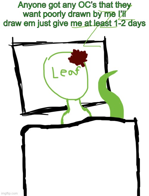 Lmao I can’t draw well so this is practically pointless to post | Anyone got any OC’s that they want poorly drawn by me I’ll draw em just give me at least 1-2 days | image tagged in kobold sleeping | made w/ Imgflip meme maker