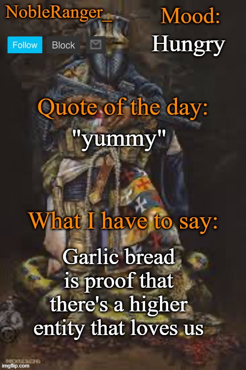 NobleRanger_ announcement template, The third | Hungry; "yummy"; Garlic bread is proof that there's a higher entity that loves us | image tagged in nobleranger_ announcement template the third | made w/ Imgflip meme maker