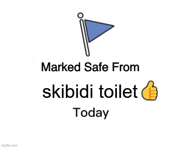 Don't worry, you are marked safe from skibidi toilet | 👍; skibidi toilet | image tagged in memes,marked safe from,skibidi toilet,skibidi,safe | made w/ Imgflip meme maker