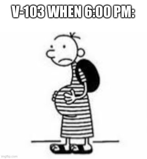 Greg Street | V-103 WHEN 6:00 PM: | made w/ Imgflip meme maker