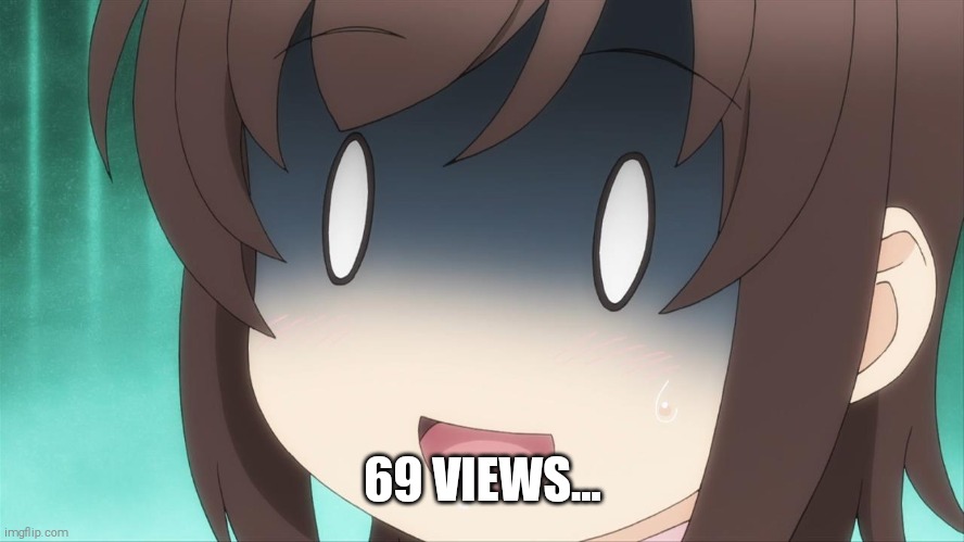 Fellas The Hentai Disapproval image Has 69 Views | 69 VIEWS... | image tagged in shocked anime girl,dude wtf,haha yes,shitpost | made w/ Imgflip meme maker