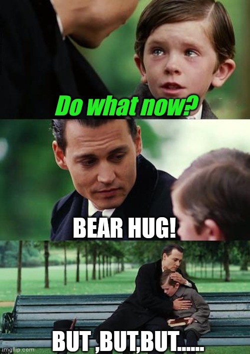 Bearhug fever | Do what now? BEAR HUG! BUT ,BUT,BUT...... | image tagged in memes,finding neverland,hug,bear,me and the boys | made w/ Imgflip meme maker