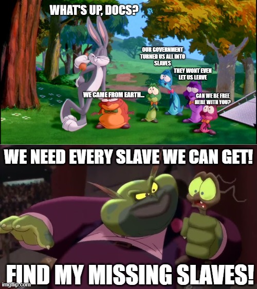 we are slaved | WE NEED EVERY SLAVE WE CAN GET! FIND MY MISSING SLAVES! | image tagged in memes,funny memes,slavery,ah yes enslaved | made w/ Imgflip meme maker