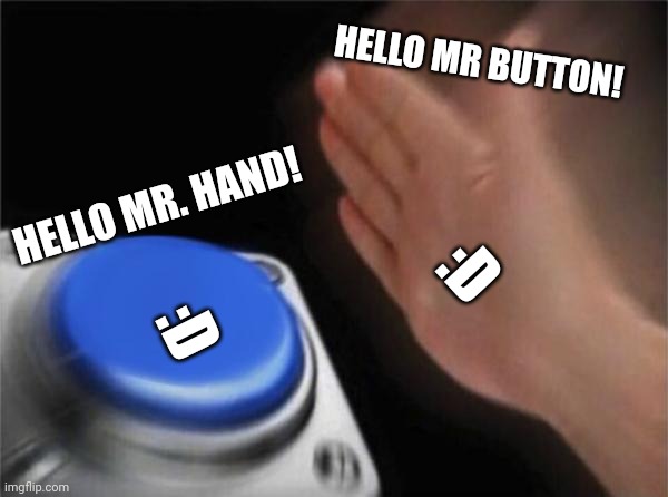 Blank Nut Button | HELLO MR BUTTON! HELLO MR. HAND! :D; :D | image tagged in memes,blank nut button | made w/ Imgflip meme maker