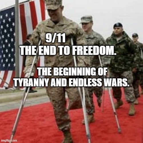 veterans lose money | 9/11              THE END TO FREEDOM. THE BEGINNING OF TYRANNY AND ENDLESS WARS. | image tagged in veterans lose money | made w/ Imgflip meme maker